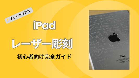 iPadレーザー彫刻：初心者向け完全ガイド